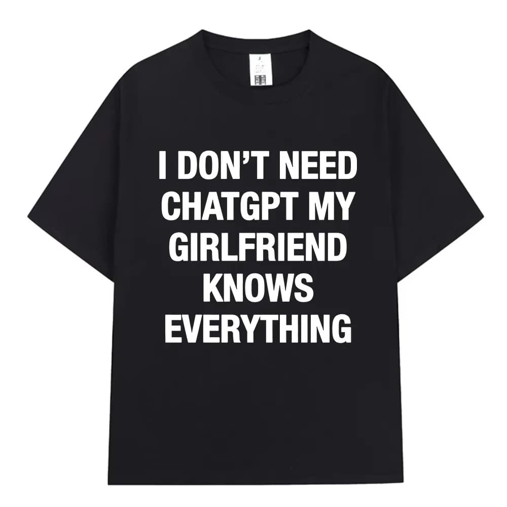 T-shirt Meme drôle « Je n'ai pas besoin de ChatGPT, ma petite amie sait tout » pour hommes et femmes